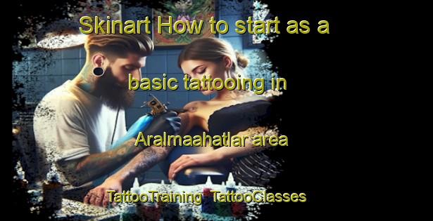 Skinart How to start as a basic tattooing in Aralmaahatlar area | TattooTraining | TattooClasses | SkinartTraining-Turkey