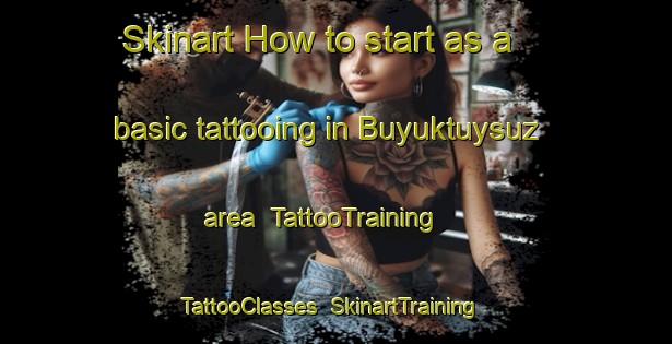 Skinart How to start as a basic tattooing in Buyuktuysuz area | TattooTraining | TattooClasses | SkinartTraining-Turkey