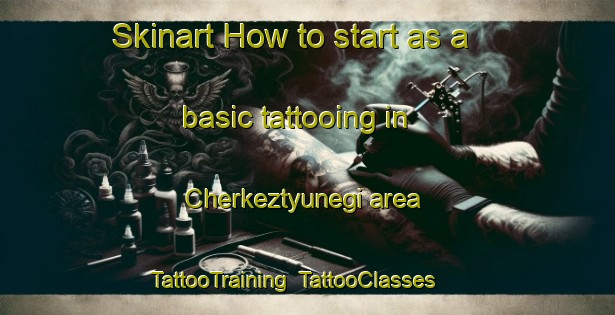 Skinart How to start as a basic tattooing in Cherkeztyunegi area | TattooTraining | TattooClasses | SkinartTraining-Turkey