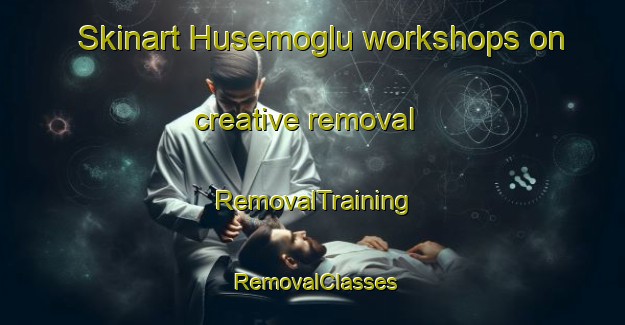 Skinart Husemoglu workshops on creative removal | RemovalTraining | RemovalClasses | SkinartTraining-Turkey