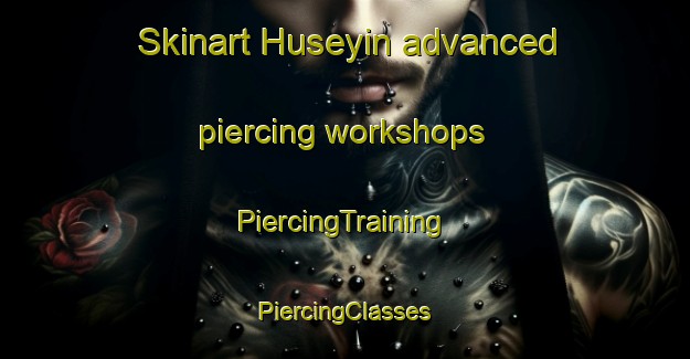 Skinart Huseyin advanced piercing workshops | #PiercingTraining #PiercingClasses #SkinartTraining-Turkey