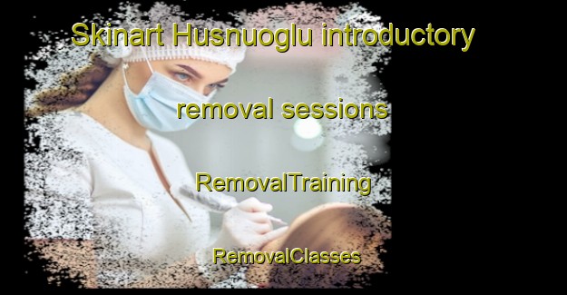 Skinart Husnuoglu introductory removal sessions | RemovalTraining | RemovalClasses | SkinartTraining-Turkey