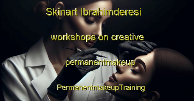 Skinart Ibrahimderesi workshops on creative permanentmakeup | #PermanentmakeupTraining #PermanentmakeupClasses #SkinartTraining-Turkey