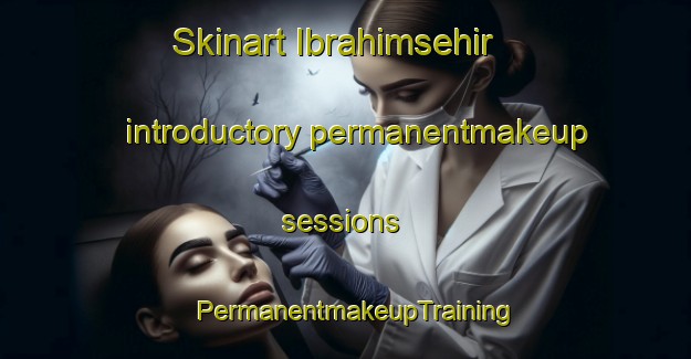 Skinart Ibrahimsehir introductory permanentmakeup sessions | PermanentmakeupTraining | PermanentmakeupClasses | SkinartTraining-Turkey