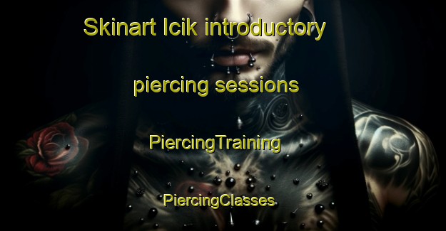 Skinart Icik introductory piercing sessions | PiercingTraining | PiercingClasses | SkinartTraining-Turkey