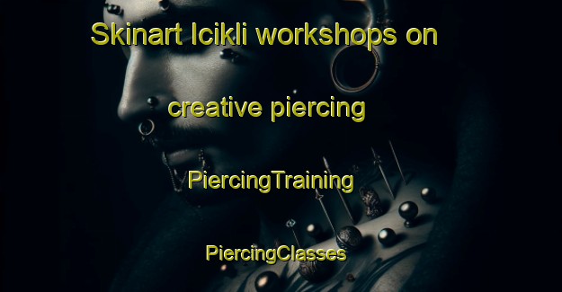 Skinart Icikli workshops on creative piercing | PiercingTraining | PiercingClasses | SkinartTraining-Turkey