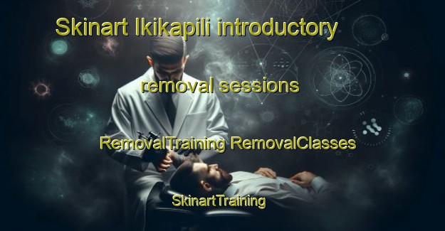 Skinart Ikikapili introductory removal sessions | #RemovalTraining #RemovalClasses #SkinartTraining-Turkey