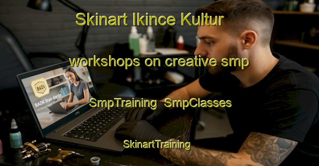 Skinart Ikince Kultur workshops on creative smp | SmpTraining | SmpClasses | SkinartTraining-Turkey