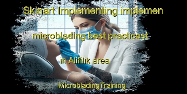 Skinart Implementing implemen microblading best practicest in Alifilik area | #MicrobladingTraining #MicrobladingClasses #SkinartTraining-Turkey