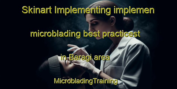 Skinart Implementing implemen microblading best practicest in Baragi area | MicrobladingTraining | MicrobladingClasses | SkinartTraining-Turkey