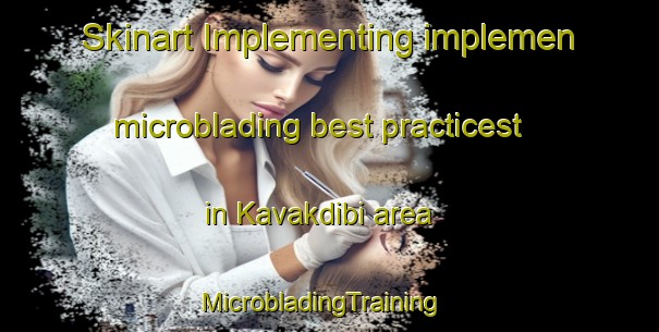 Skinart Implementing implemen microblading best practicest in Kavakdibi area | MicrobladingTraining | MicrobladingClasses | SkinartTraining-Turkey