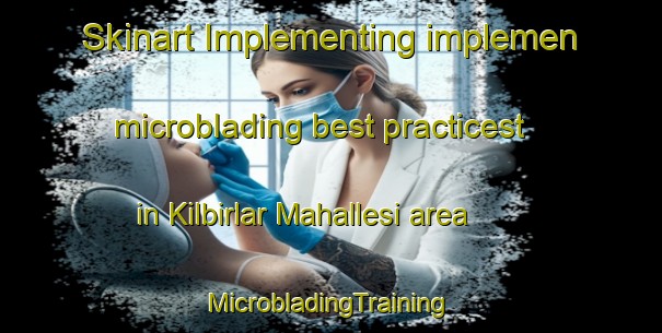 Skinart Implementing implemen microblading best practicest in Kilbirlar Mahallesi area | #MicrobladingTraining #MicrobladingClasses #SkinartTraining-Turkey