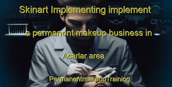 Skinart Implementing implement a permanent makeup business in Acarlar area | #PermanentmakeupTraining #PermanentmakeupClasses #SkinartTraining-Turkey