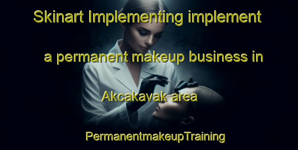 Skinart Implementing implement a permanent makeup business in Akcakavak area | #PermanentmakeupTraining #PermanentmakeupClasses #SkinartTraining-Turkey