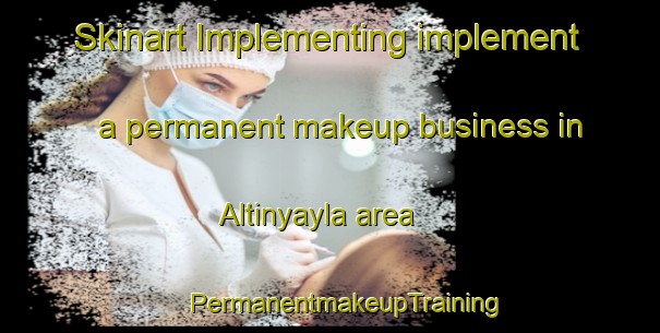 Skinart Implementing implement a permanent makeup business in Altinyayla area | #PermanentmakeupTraining #PermanentmakeupClasses #SkinartTraining-Turkey