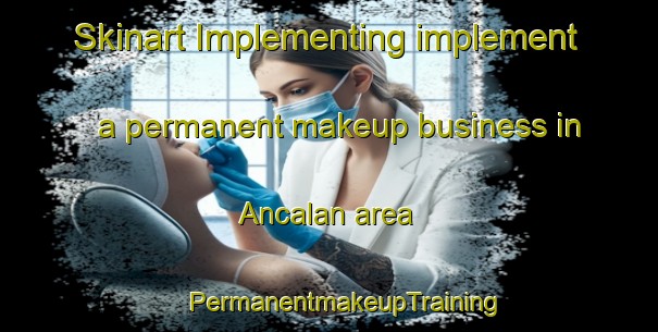 Skinart Implementing implement a permanent makeup business in Ancalan area | #PermanentmakeupTraining #PermanentmakeupClasses #SkinartTraining-Turkey