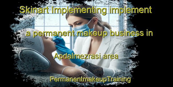 Skinart Implementing implement a permanent makeup business in Apdalmezrasi area | #PermanentmakeupTraining #PermanentmakeupClasses #SkinartTraining-Turkey