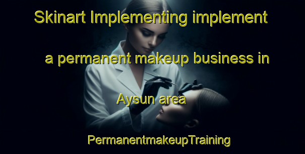 Skinart Implementing implement a permanent makeup business in Aysun area | #PermanentmakeupTraining #PermanentmakeupClasses #SkinartTraining-Turkey