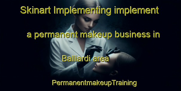 Skinart Implementing implement a permanent makeup business in Balliardi area | #PermanentmakeupTraining #PermanentmakeupClasses #SkinartTraining-Turkey