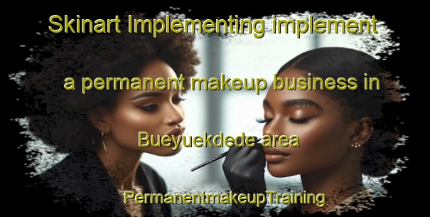 Skinart Implementing implement a permanent makeup business in Bueyuekdede area | #PermanentmakeupTraining #PermanentmakeupClasses #SkinartTraining-Turkey