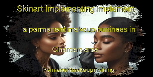Skinart Implementing implement a permanent makeup business in Cinardere area | PermanentmakeupTraining | PermanentmakeupClasses | SkinartTraining-Turkey