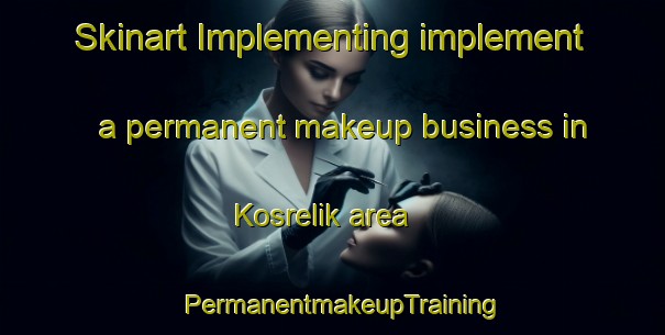 Skinart Implementing implement a permanent makeup business in Kosrelik area | PermanentmakeupTraining | PermanentmakeupClasses | SkinartTraining-Turkey