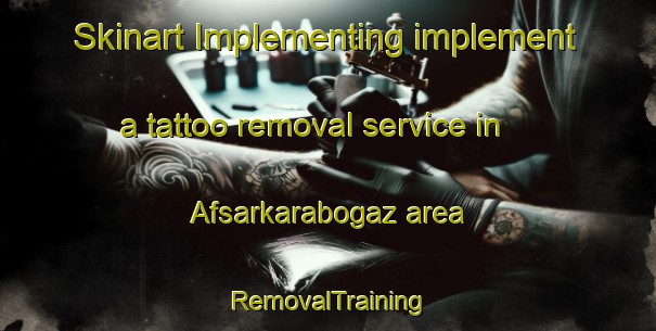 Skinart Implementing implement a tattoo removal service in Afsarkarabogaz area | RemovalTraining | RemovalClasses | SkinartTraining-Turkey