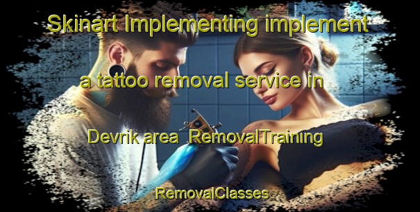 Skinart Implementing implement a tattoo removal service in Devrik area | RemovalTraining | RemovalClasses | SkinartTraining-Turkey