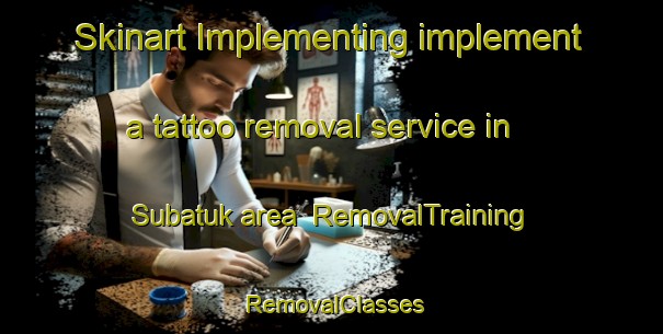 Skinart Implementing implement a tattoo removal service in Subatuk area | RemovalTraining | RemovalClasses | SkinartTraining-Turkey