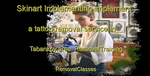 Skinart Implementing implement a tattoo removal service in Tabankoy area | RemovalTraining | RemovalClasses | SkinartTraining-Turkey