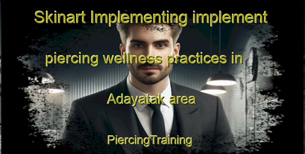 Skinart Implementing implement piercing wellness practices in Adayatak area | #PiercingTraining #PiercingClasses #SkinartTraining-Turkey