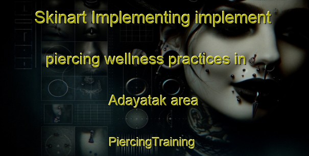 Skinart Implementing implement piercing wellness practices in Adayatak area | #PiercingTraining #PiercingClasses #SkinartTraining-Turkey