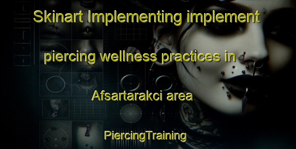 Skinart Implementing implement piercing wellness practices in Afsartarakci area | #PiercingTraining #PiercingClasses #SkinartTraining-Turkey