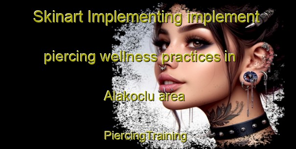 Skinart Implementing implement piercing wellness practices in Alakoclu area | #PiercingTraining #PiercingClasses #SkinartTraining-Turkey