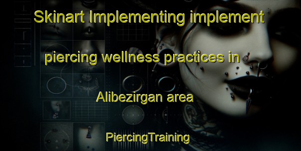 Skinart Implementing implement piercing wellness practices in Alibezirgan area | #PiercingTraining #PiercingClasses #SkinartTraining-Turkey