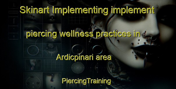 Skinart Implementing implement piercing wellness practices in Ardicpinari area | #PiercingTraining #PiercingClasses #SkinartTraining-Turkey