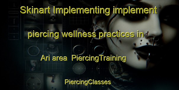Skinart Implementing implement piercing wellness practices in Ari area | PiercingTraining | PiercingClasses | SkinartTraining-Turkey