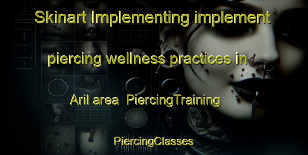 Skinart Implementing implement piercing wellness practices in Aril area | #PiercingTraining #PiercingClasses #SkinartTraining-Turkey