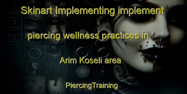 Skinart Implementing implement piercing wellness practices in Arim Koseli area | #PiercingTraining #PiercingClasses #SkinartTraining-Turkey