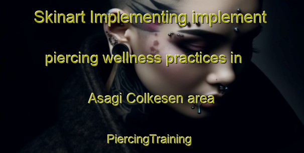 Skinart Implementing implement piercing wellness practices in Asagi Colkesen area | #PiercingTraining #PiercingClasses #SkinartTraining-Turkey