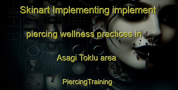 Skinart Implementing implement piercing wellness practices in Asagi Toklu area | #PiercingTraining #PiercingClasses #SkinartTraining-Turkey