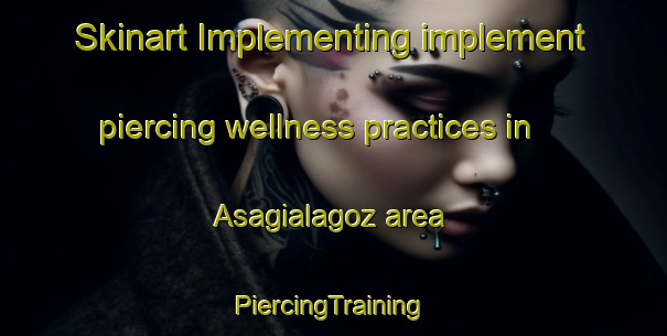 Skinart Implementing implement piercing wellness practices in Asagialagoz area | #PiercingTraining #PiercingClasses #SkinartTraining-Turkey