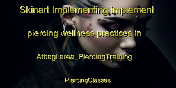 Skinart Implementing implement piercing wellness practices in Atbagi area | #PiercingTraining #PiercingClasses #SkinartTraining-Turkey