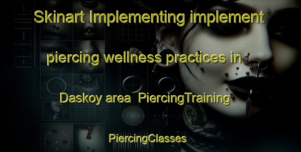Skinart Implementing implement piercing wellness practices in Daskoy area | PiercingTraining | PiercingClasses | SkinartTraining-Turkey
