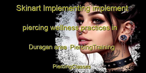 Skinart Implementing implement piercing wellness practices in Duragan area | PiercingTraining | PiercingClasses | SkinartTraining-Turkey