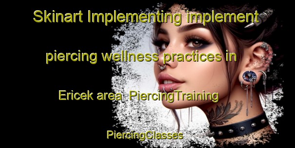 Skinart Implementing implement piercing wellness practices in Ericek area | PiercingTraining | PiercingClasses | SkinartTraining-Turkey
