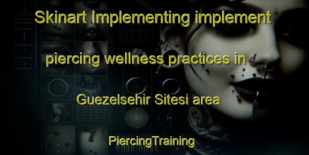 Skinart Implementing implement piercing wellness practices in Guezelsehir Sitesi area | #PiercingTraining #PiercingClasses #SkinartTraining-Turkey