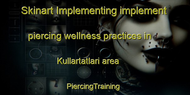 Skinart Implementing implement piercing wellness practices in Kullartatlari area | #PiercingTraining #PiercingClasses #SkinartTraining-Turkey