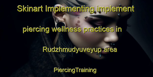 Skinart Implementing implement piercing wellness practices in Rudzhmudyuveyup area | #PiercingTraining #PiercingClasses #SkinartTraining-Turkey