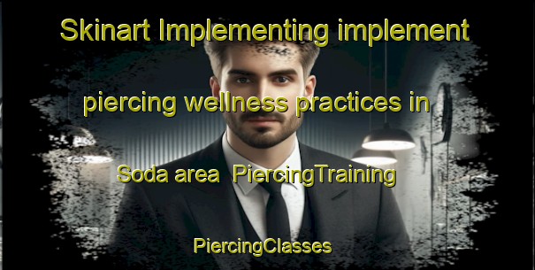 Skinart Implementing implement piercing wellness practices in Soda area | PiercingTraining | PiercingClasses | SkinartTraining-Turkey